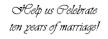 Text Box: Help us Celebrateten years of marriage!
