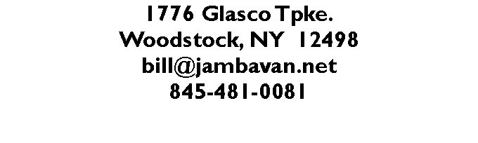 Text Box: 1776 Glasco Tpke.Woodstock, NY  12498bill@jambavan.net845-481-0081